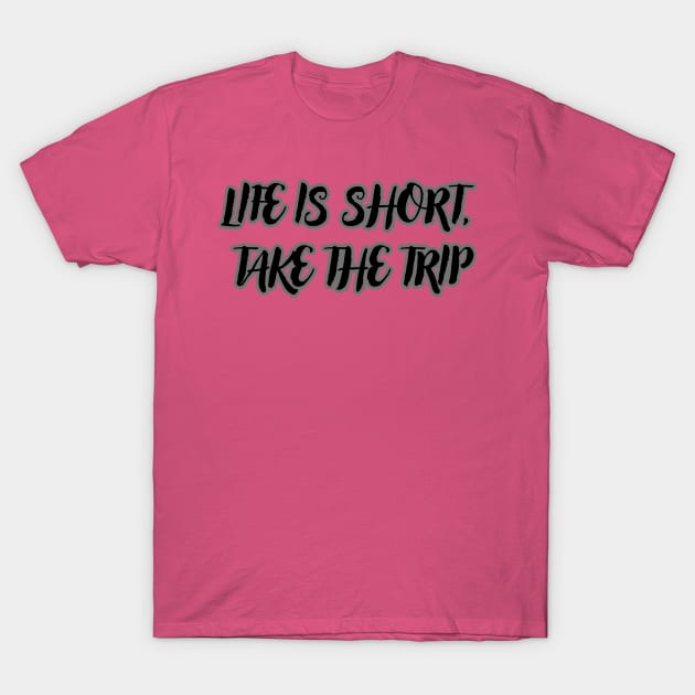 Life Is Short, Take The Trip T-Shirt by mdr design